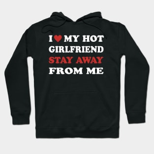 I Love My Hot Girlfriend So Stay Away From Me I Heart My GF Hoodie